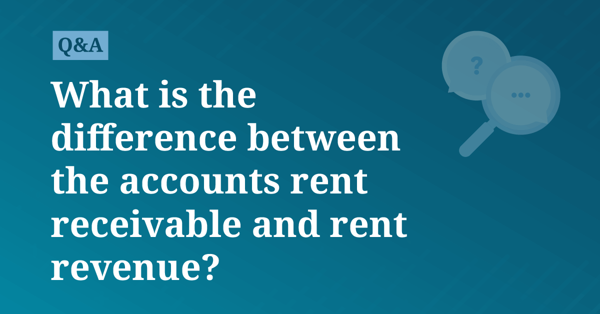 What is the difference between the accounts rent receivable and rent revenue? AccountingCoach