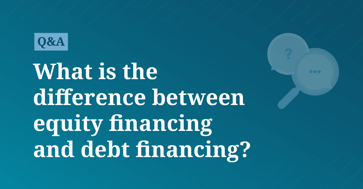 What is the difference between equity financing and debt financing?