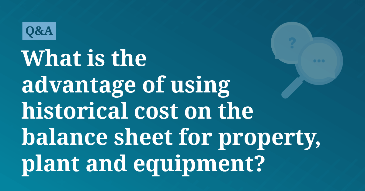 What is the advantage of using historical cost on the balance sheet for