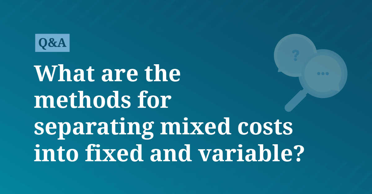 What are the methods for separating mixed costs into fixed and variable