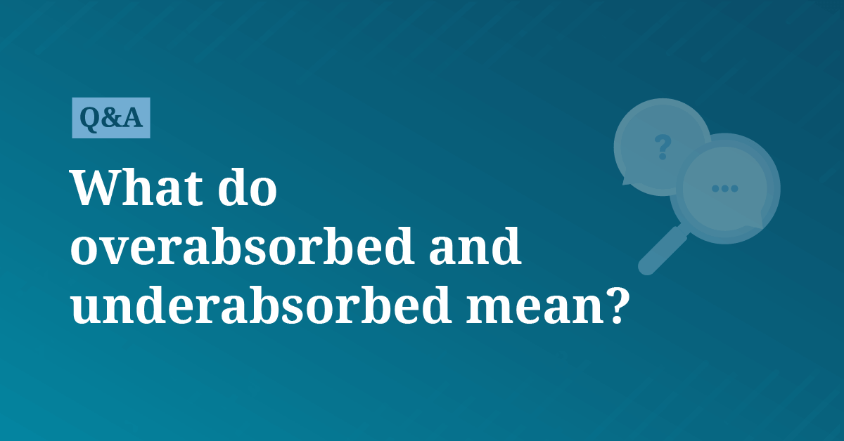 What do overabsorbed and underabsorbed mean? AccountingCoach