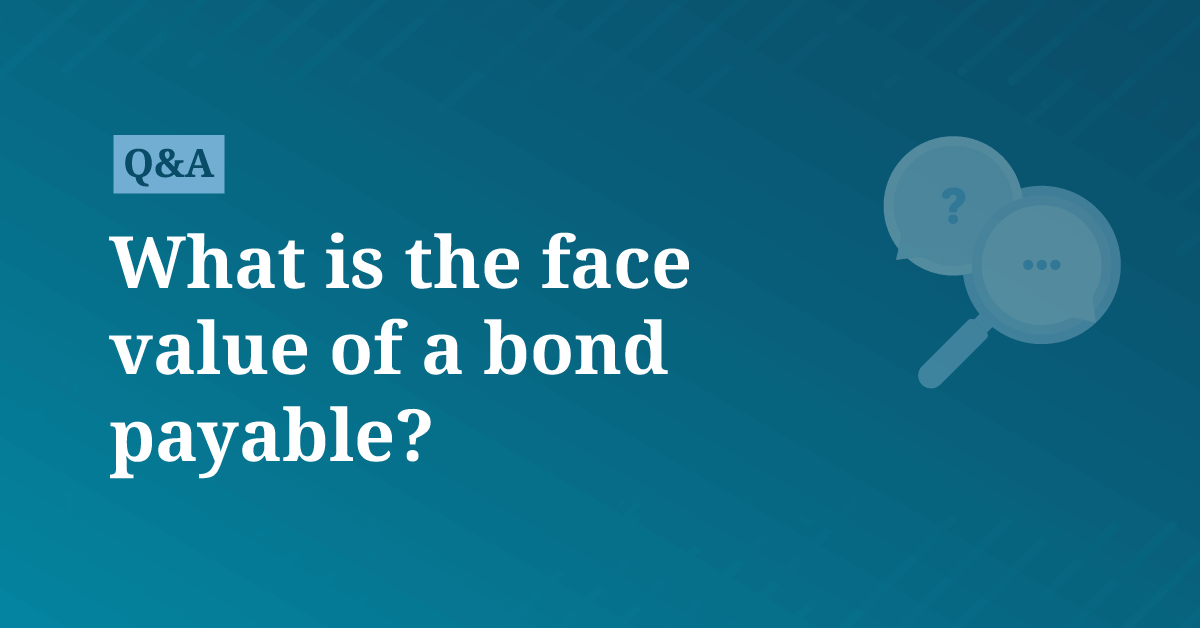 What is the face value of a bond payable?