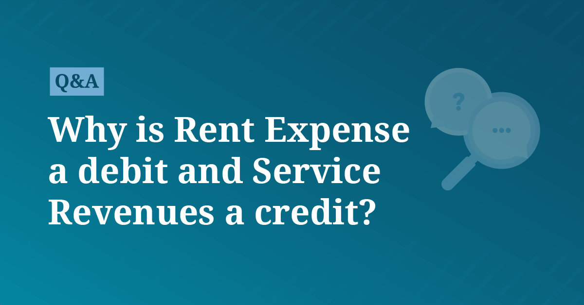 Why is Rent Expense a debit and Service Revenues a credit